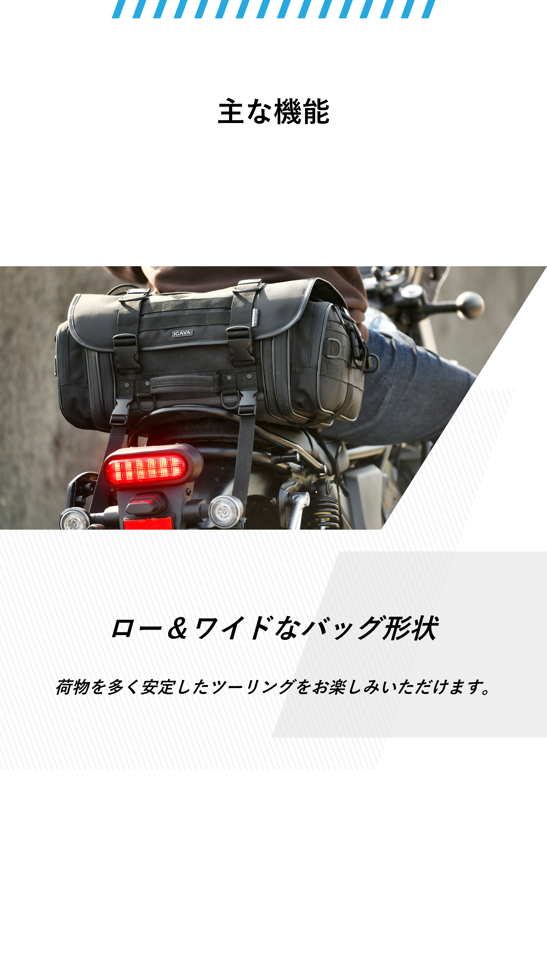 主な機能。ロー＆ワイドなバッグ形状。荷物を多く収納しても安定したツーリングをお楽しみいただけます。